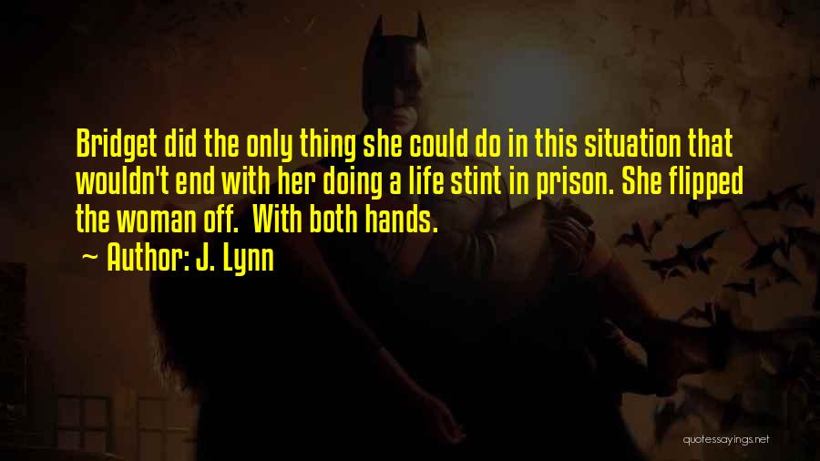 J. Lynn Quotes: Bridget Did The Only Thing She Could Do In This Situation That Wouldn't End With Her Doing A Life Stint