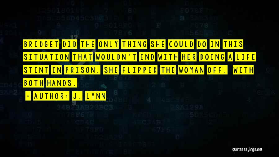 J. Lynn Quotes: Bridget Did The Only Thing She Could Do In This Situation That Wouldn't End With Her Doing A Life Stint