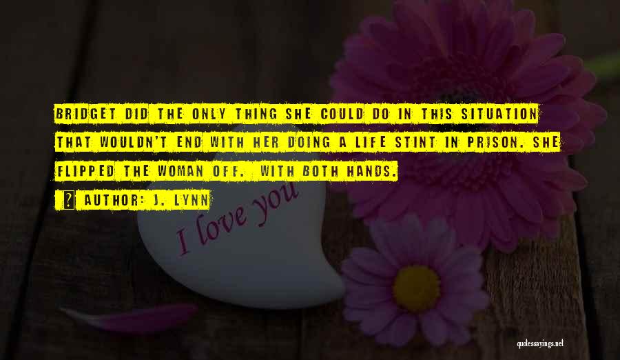 J. Lynn Quotes: Bridget Did The Only Thing She Could Do In This Situation That Wouldn't End With Her Doing A Life Stint