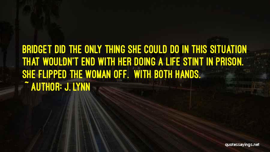 J. Lynn Quotes: Bridget Did The Only Thing She Could Do In This Situation That Wouldn't End With Her Doing A Life Stint