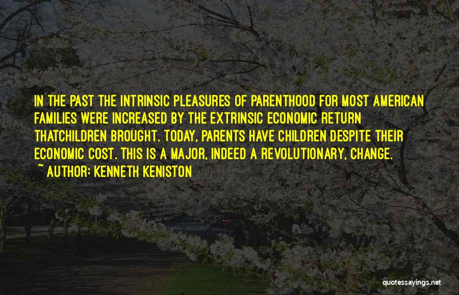 Kenneth Keniston Quotes: In The Past The Intrinsic Pleasures Of Parenthood For Most American Families Were Increased By The Extrinsic Economic Return Thatchildren