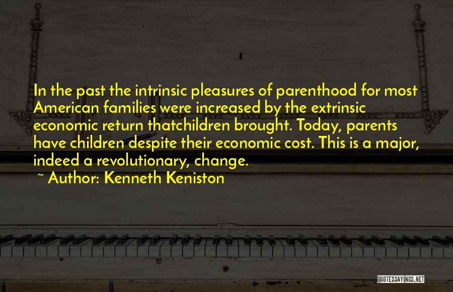Kenneth Keniston Quotes: In The Past The Intrinsic Pleasures Of Parenthood For Most American Families Were Increased By The Extrinsic Economic Return Thatchildren