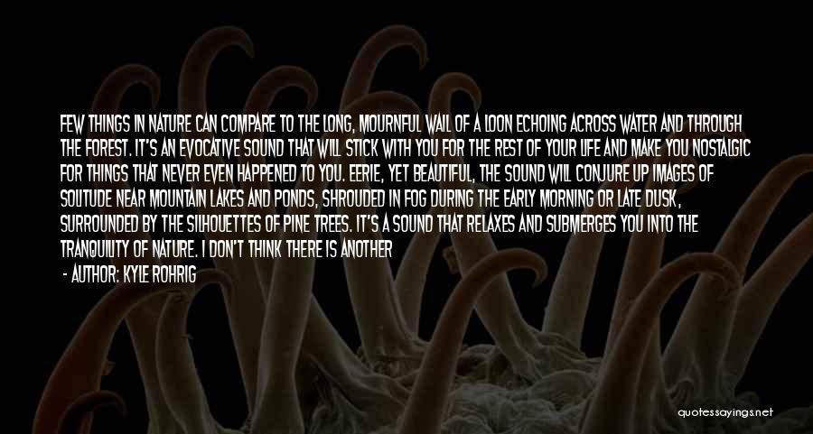 Kyle Rohrig Quotes: Few Things In Nature Can Compare To The Long, Mournful Wail Of A Loon Echoing Across Water And Through The