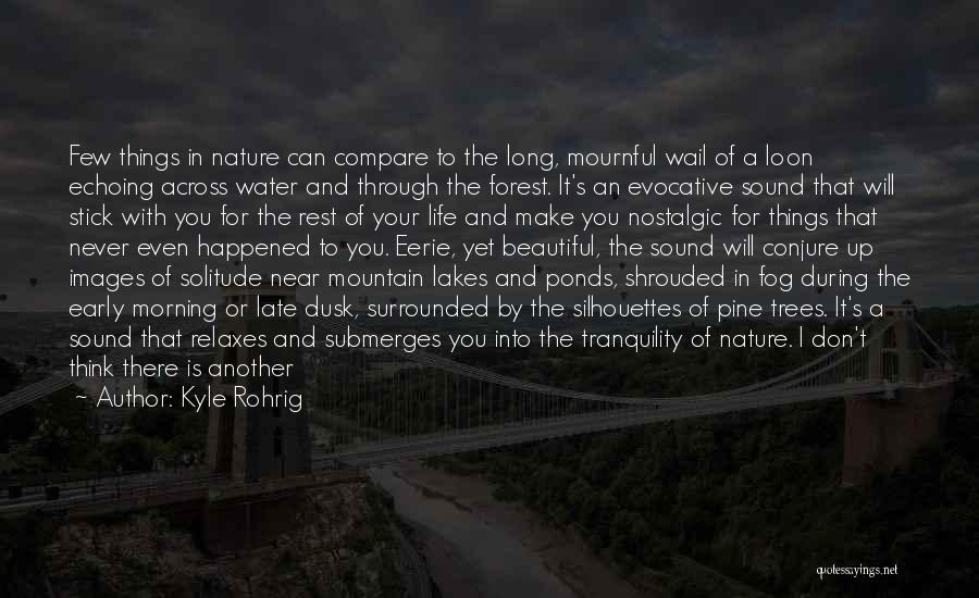 Kyle Rohrig Quotes: Few Things In Nature Can Compare To The Long, Mournful Wail Of A Loon Echoing Across Water And Through The