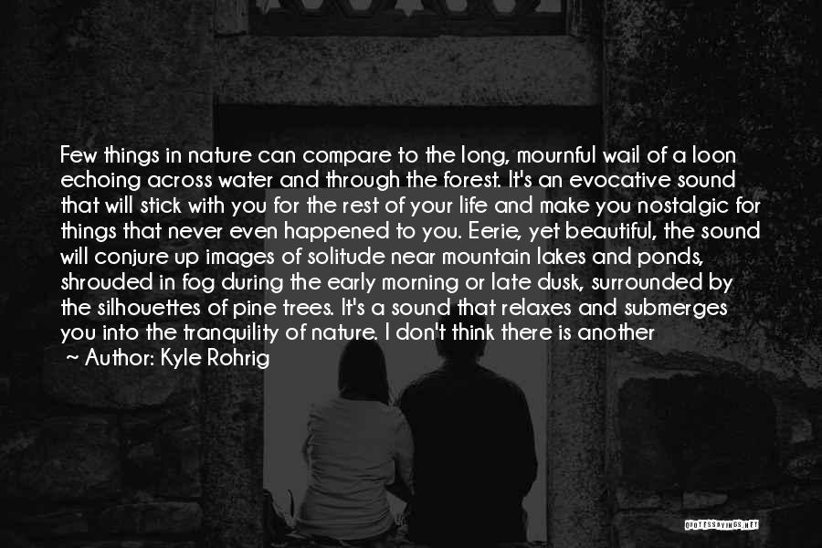 Kyle Rohrig Quotes: Few Things In Nature Can Compare To The Long, Mournful Wail Of A Loon Echoing Across Water And Through The