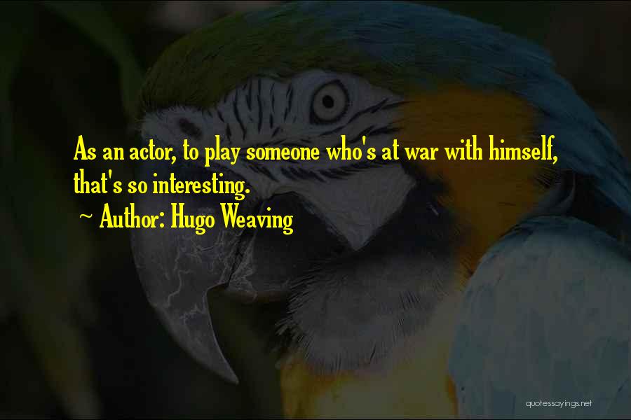 Hugo Weaving Quotes: As An Actor, To Play Someone Who's At War With Himself, That's So Interesting.