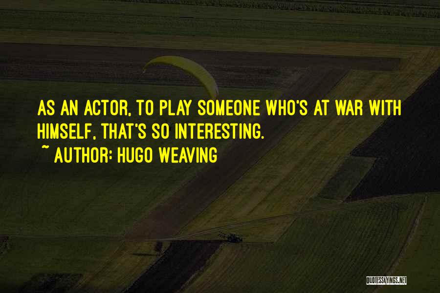 Hugo Weaving Quotes: As An Actor, To Play Someone Who's At War With Himself, That's So Interesting.