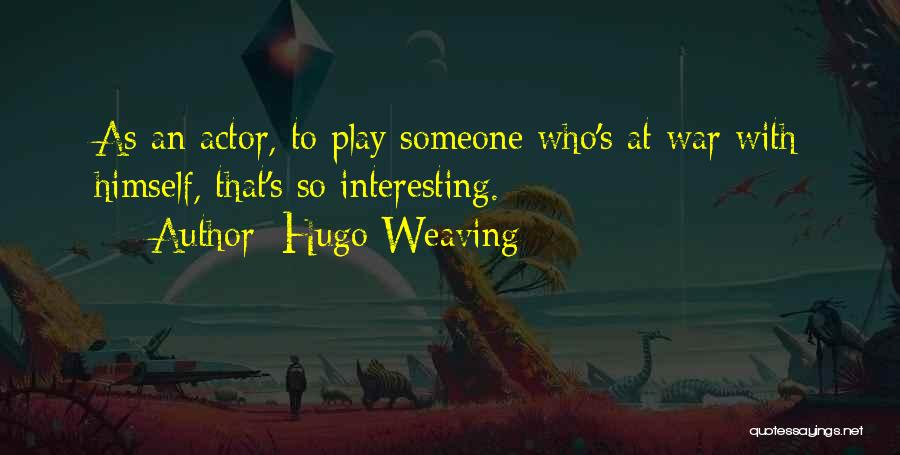 Hugo Weaving Quotes: As An Actor, To Play Someone Who's At War With Himself, That's So Interesting.