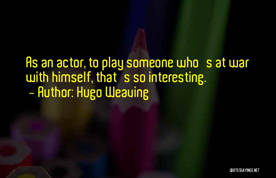 Hugo Weaving Quotes: As An Actor, To Play Someone Who's At War With Himself, That's So Interesting.