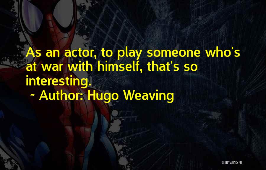 Hugo Weaving Quotes: As An Actor, To Play Someone Who's At War With Himself, That's So Interesting.