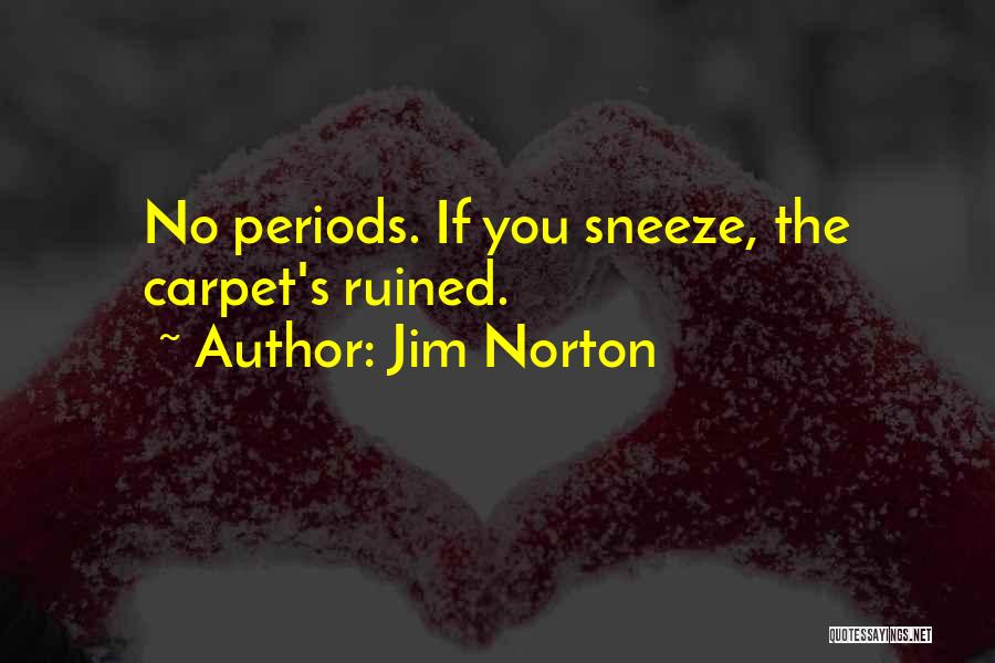 Jim Norton Quotes: No Periods. If You Sneeze, The Carpet's Ruined.