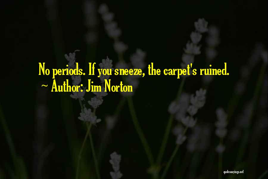 Jim Norton Quotes: No Periods. If You Sneeze, The Carpet's Ruined.