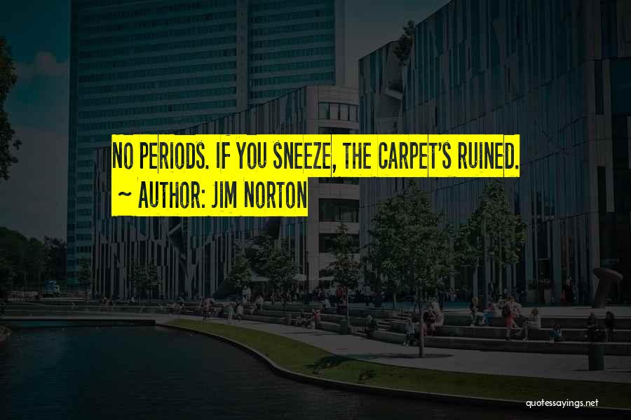 Jim Norton Quotes: No Periods. If You Sneeze, The Carpet's Ruined.