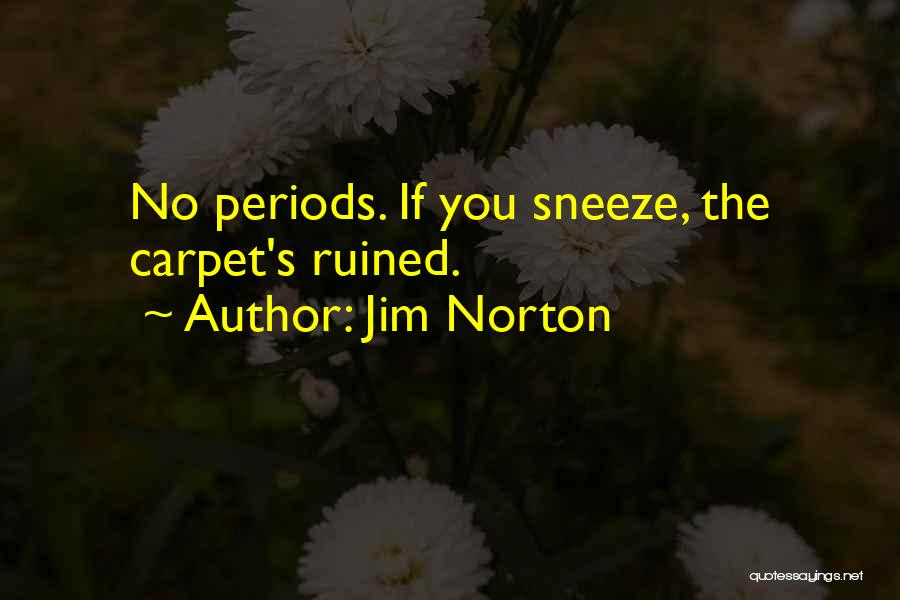 Jim Norton Quotes: No Periods. If You Sneeze, The Carpet's Ruined.