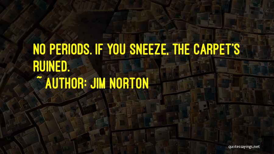 Jim Norton Quotes: No Periods. If You Sneeze, The Carpet's Ruined.