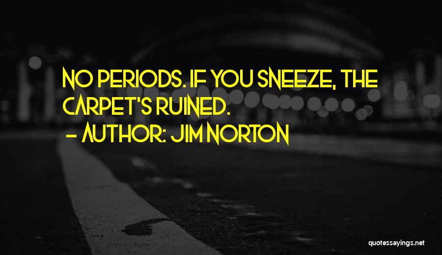 Jim Norton Quotes: No Periods. If You Sneeze, The Carpet's Ruined.