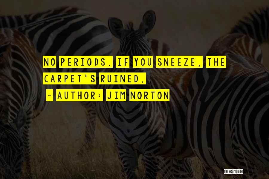 Jim Norton Quotes: No Periods. If You Sneeze, The Carpet's Ruined.