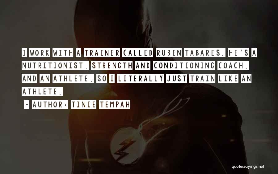 Tinie Tempah Quotes: I Work With A Trainer Called Ruben Tabares. He's A Nutritionist, Strength And Conditioning Coach, And An Athlete. So I