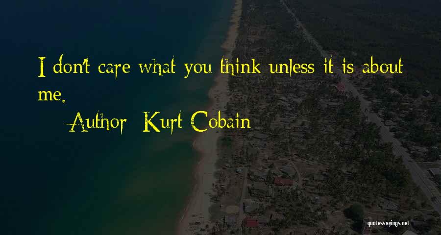 Kurt Cobain Quotes: I Don't Care What You Think Unless It Is About Me.