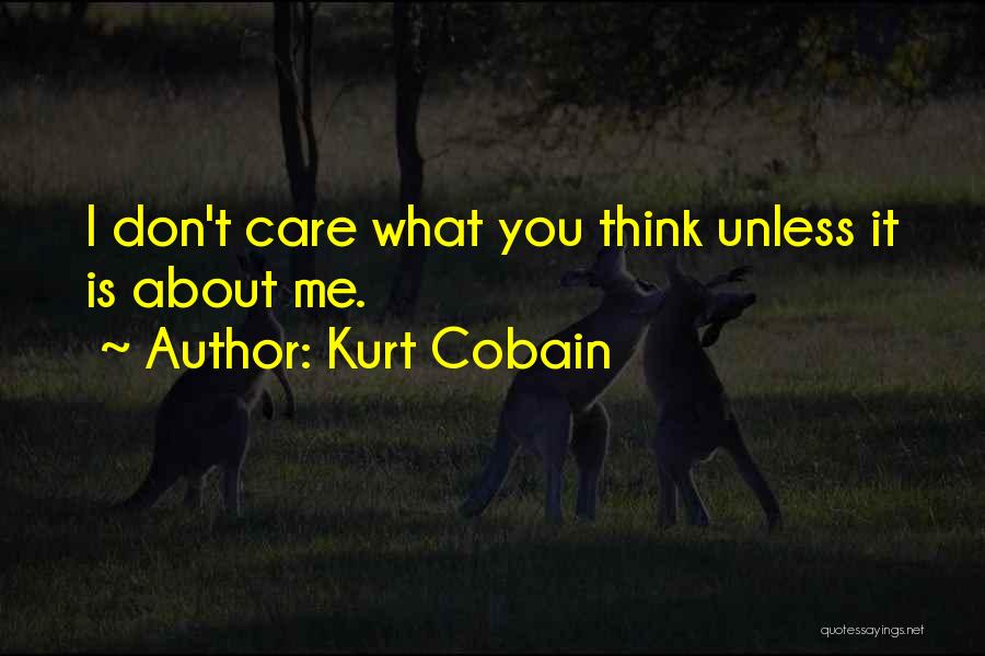 Kurt Cobain Quotes: I Don't Care What You Think Unless It Is About Me.