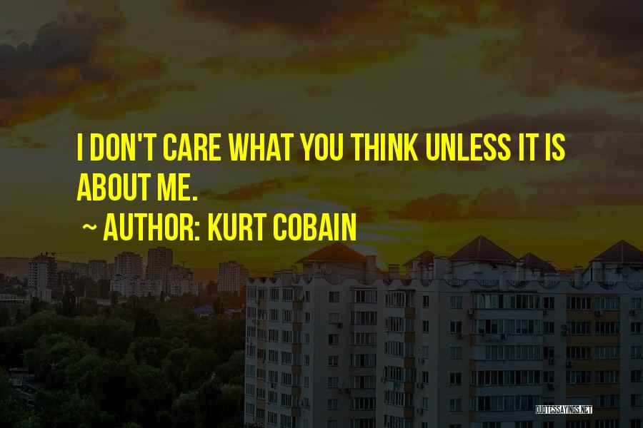 Kurt Cobain Quotes: I Don't Care What You Think Unless It Is About Me.