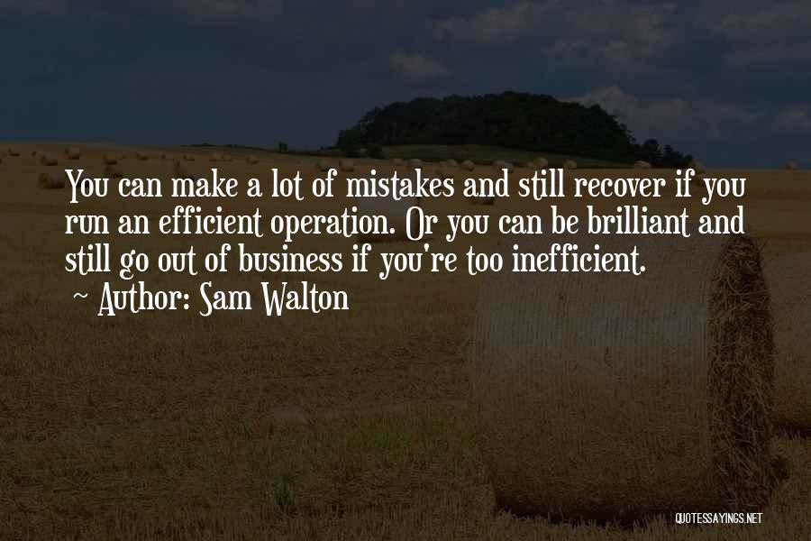 Sam Walton Quotes: You Can Make A Lot Of Mistakes And Still Recover If You Run An Efficient Operation. Or You Can Be