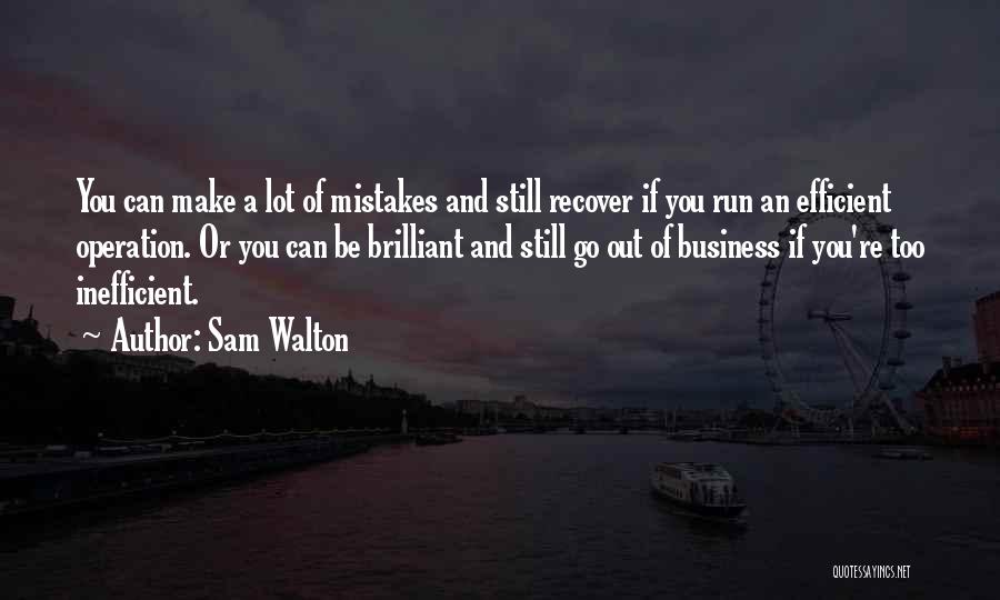 Sam Walton Quotes: You Can Make A Lot Of Mistakes And Still Recover If You Run An Efficient Operation. Or You Can Be