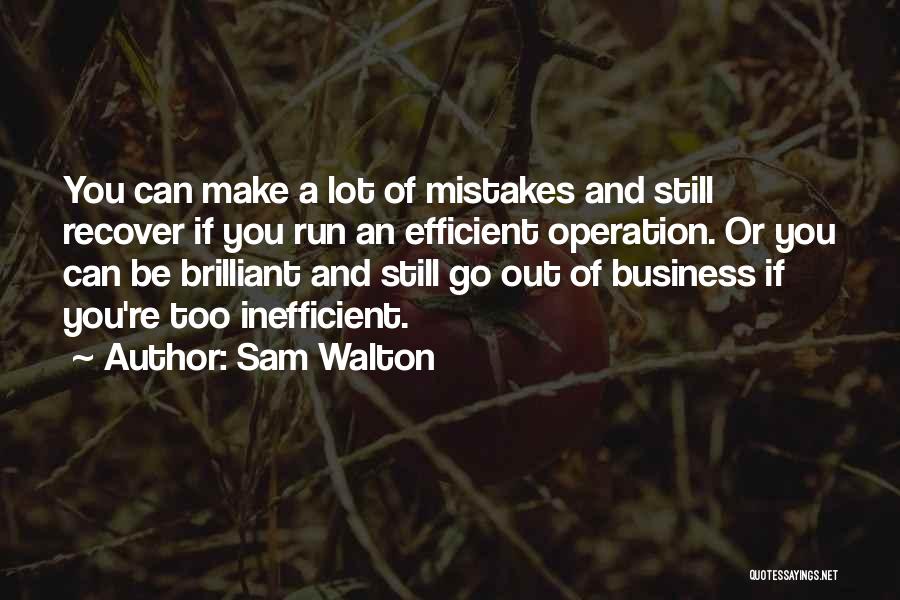 Sam Walton Quotes: You Can Make A Lot Of Mistakes And Still Recover If You Run An Efficient Operation. Or You Can Be