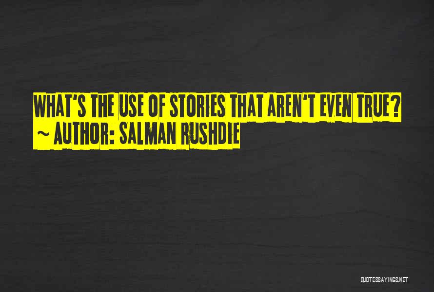 Salman Rushdie Quotes: What's The Use Of Stories That Aren't Even True?