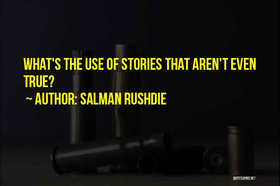 Salman Rushdie Quotes: What's The Use Of Stories That Aren't Even True?