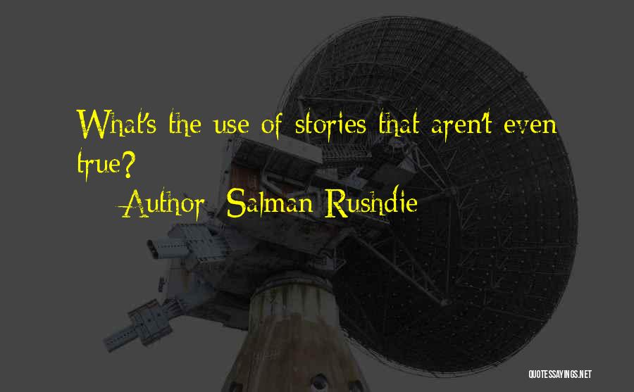 Salman Rushdie Quotes: What's The Use Of Stories That Aren't Even True?