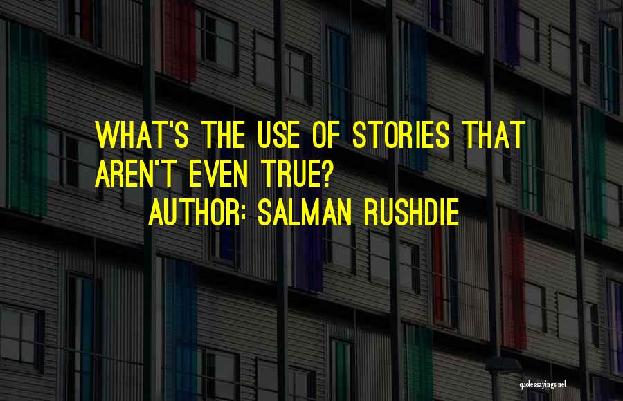 Salman Rushdie Quotes: What's The Use Of Stories That Aren't Even True?