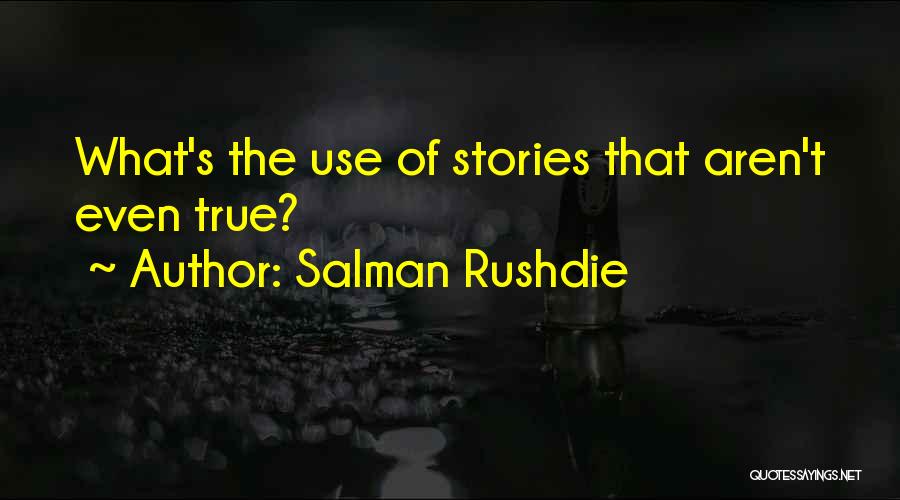 Salman Rushdie Quotes: What's The Use Of Stories That Aren't Even True?