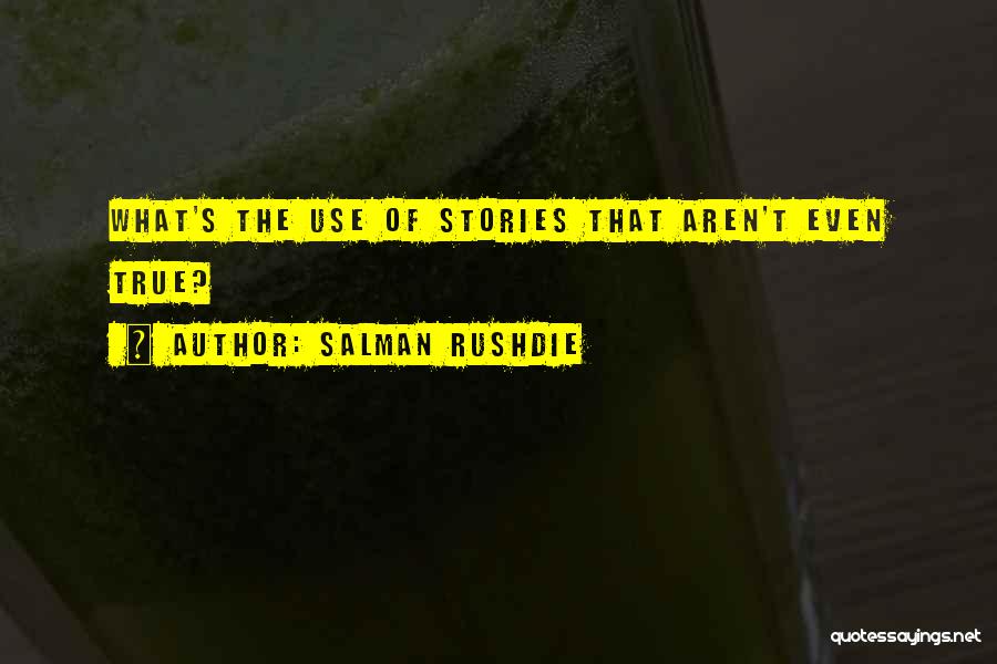Salman Rushdie Quotes: What's The Use Of Stories That Aren't Even True?