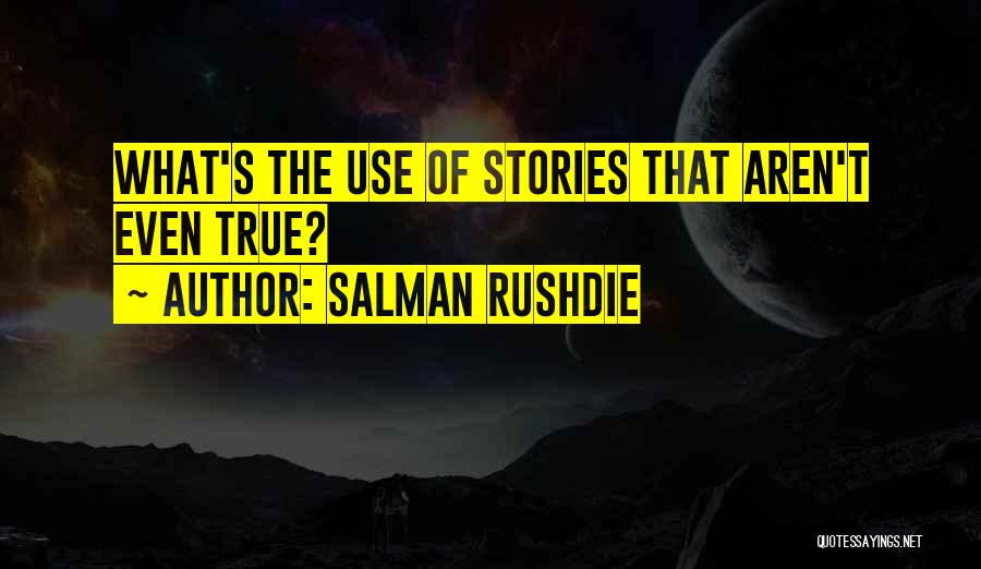Salman Rushdie Quotes: What's The Use Of Stories That Aren't Even True?