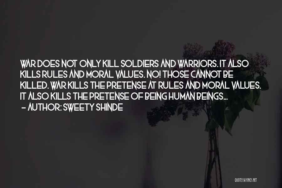 Sweety Shinde Quotes: War Does Not Only Kill Soldiers And Warriors. It Also Kills Rules And Moral Values. No! Those Cannot Be Killed.