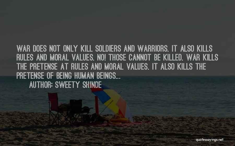 Sweety Shinde Quotes: War Does Not Only Kill Soldiers And Warriors. It Also Kills Rules And Moral Values. No! Those Cannot Be Killed.