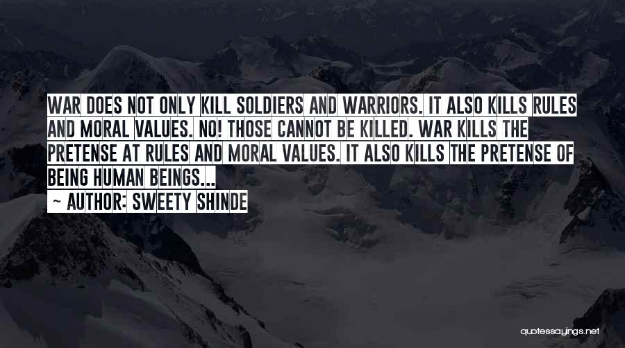 Sweety Shinde Quotes: War Does Not Only Kill Soldiers And Warriors. It Also Kills Rules And Moral Values. No! Those Cannot Be Killed.