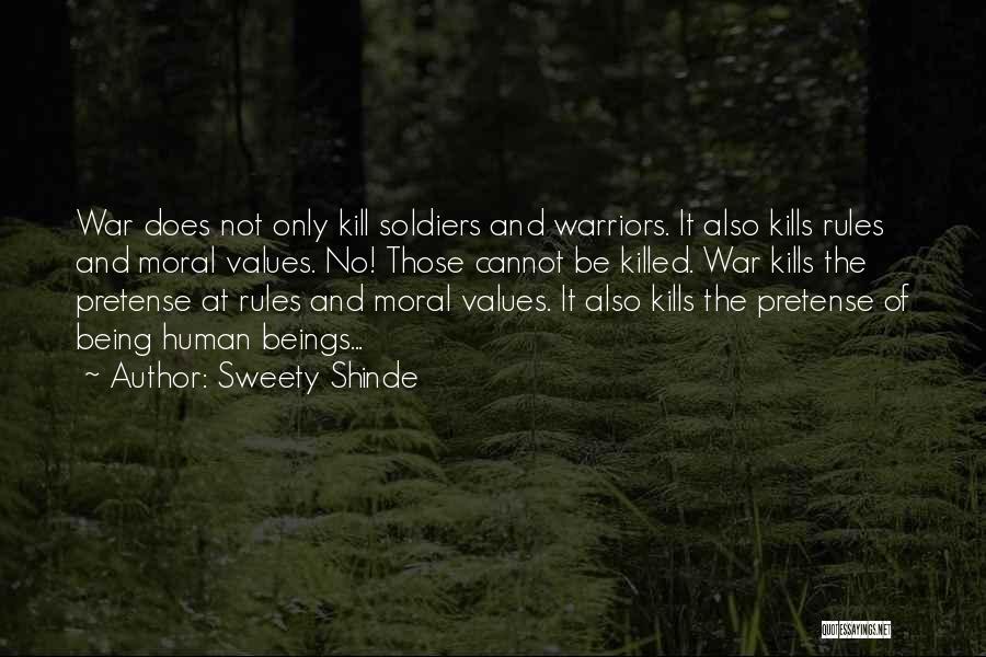 Sweety Shinde Quotes: War Does Not Only Kill Soldiers And Warriors. It Also Kills Rules And Moral Values. No! Those Cannot Be Killed.