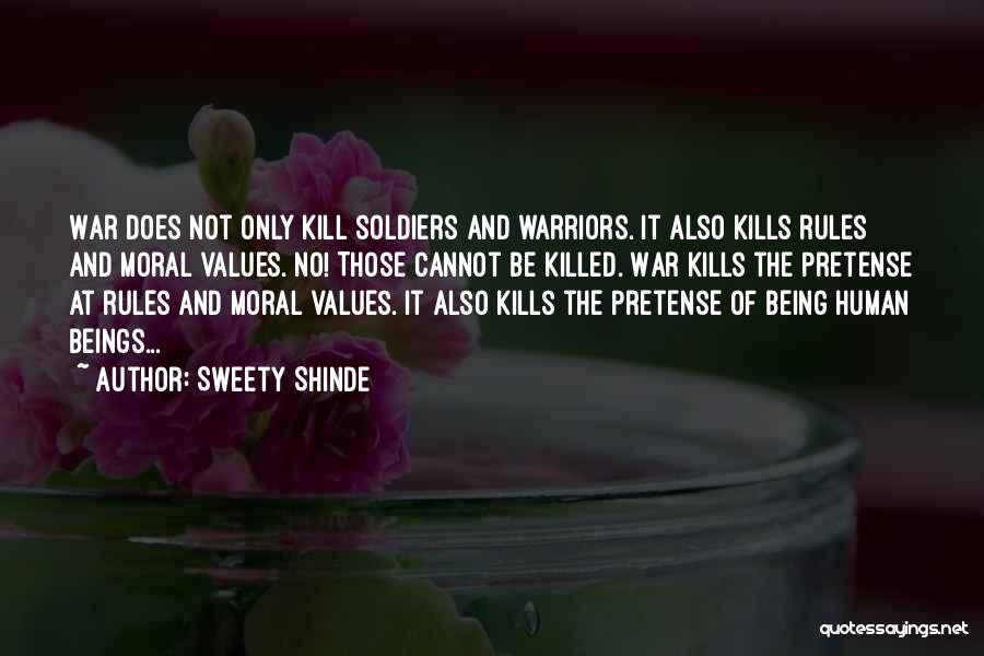 Sweety Shinde Quotes: War Does Not Only Kill Soldiers And Warriors. It Also Kills Rules And Moral Values. No! Those Cannot Be Killed.