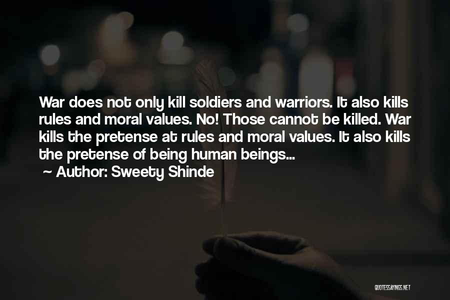 Sweety Shinde Quotes: War Does Not Only Kill Soldiers And Warriors. It Also Kills Rules And Moral Values. No! Those Cannot Be Killed.