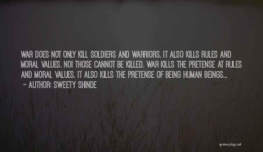 Sweety Shinde Quotes: War Does Not Only Kill Soldiers And Warriors. It Also Kills Rules And Moral Values. No! Those Cannot Be Killed.