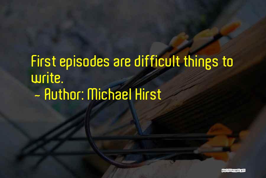 Michael Hirst Quotes: First Episodes Are Difficult Things To Write.