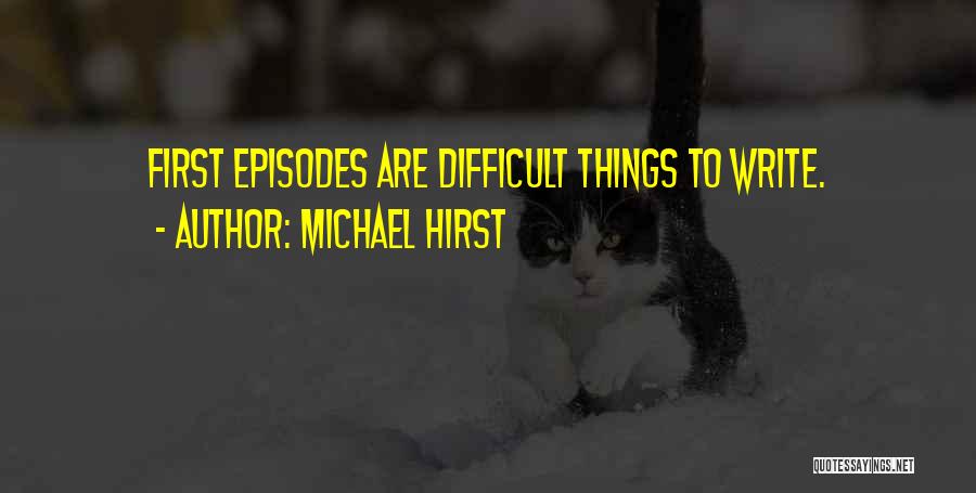 Michael Hirst Quotes: First Episodes Are Difficult Things To Write.
