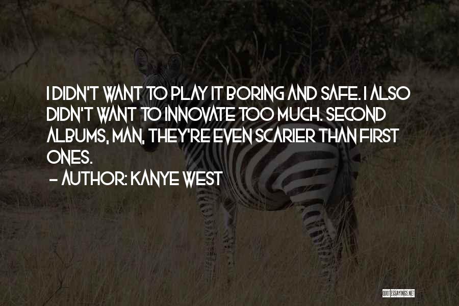 Kanye West Quotes: I Didn't Want To Play It Boring And Safe. I Also Didn't Want To Innovate Too Much. Second Albums, Man,