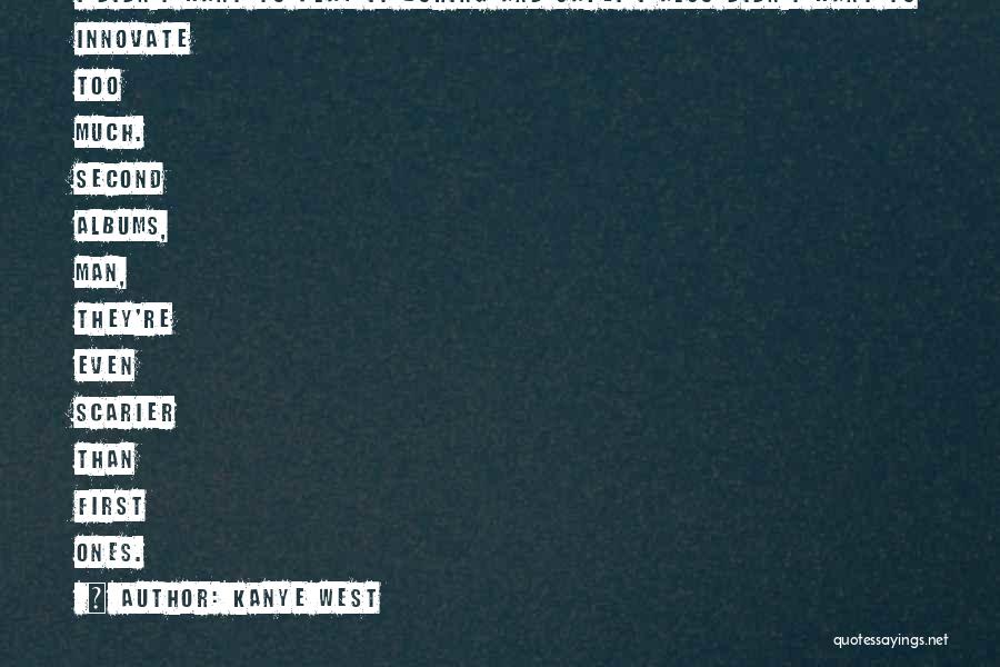 Kanye West Quotes: I Didn't Want To Play It Boring And Safe. I Also Didn't Want To Innovate Too Much. Second Albums, Man,