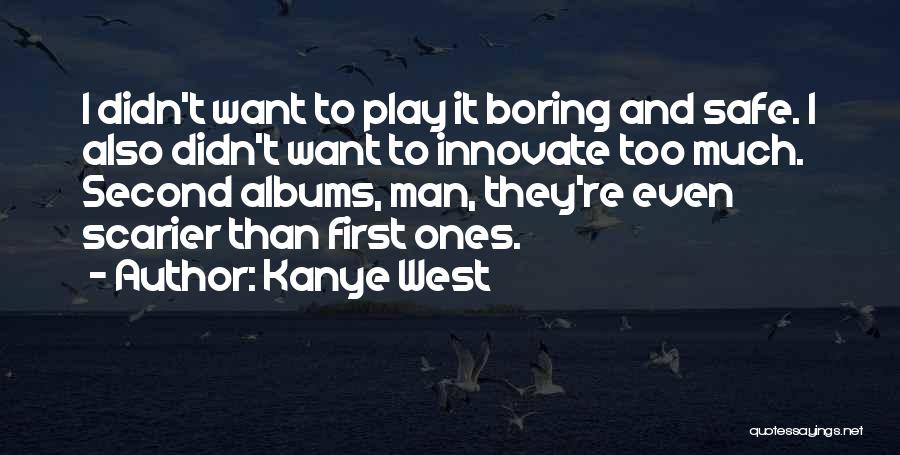 Kanye West Quotes: I Didn't Want To Play It Boring And Safe. I Also Didn't Want To Innovate Too Much. Second Albums, Man,