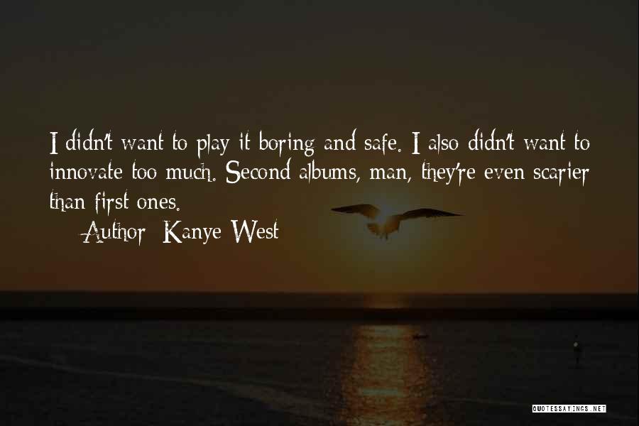 Kanye West Quotes: I Didn't Want To Play It Boring And Safe. I Also Didn't Want To Innovate Too Much. Second Albums, Man,