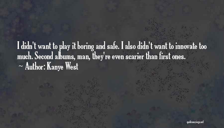 Kanye West Quotes: I Didn't Want To Play It Boring And Safe. I Also Didn't Want To Innovate Too Much. Second Albums, Man,