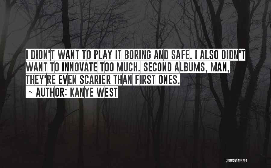 Kanye West Quotes: I Didn't Want To Play It Boring And Safe. I Also Didn't Want To Innovate Too Much. Second Albums, Man,